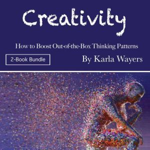 Creativity: How to Boost Out-of-the-Box Thinking Patterns, Karla Wayers