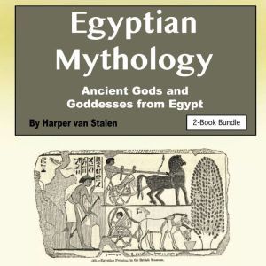 Egyptian Mythology: Ancient Gods and Goddesses from Egypt, Harper van Stalen