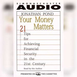 Your Money Matters: 21 Tips for Achieving Financial Security in the 21st Century, Jonathan Pond