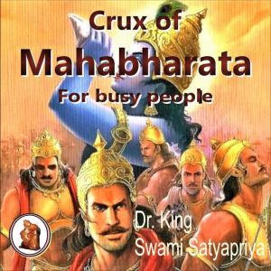 Crux of Mahabharata for busy people: Insightful rendering of the biggest Epic ever known, Dr. King