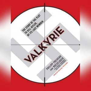 Valkyrie: The Story of the Plot to Kill Hitler, by Its Last Member, Florence Fehrenbach