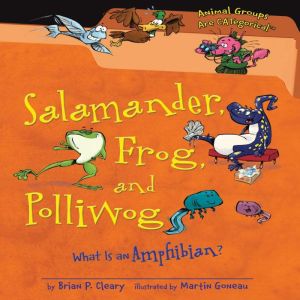 Salamander, Frog, and Polliwog: What Is an Amphibian?, Brian P. Cleary