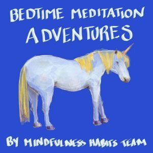 Bedtime Adventure Meditations for Kids: Princess, Dragon, and Unicorn Meditation Stories to Help Children Fall Asleep Fast, Learn Mindfulness, and Thrive, Mindfulness Habits Team