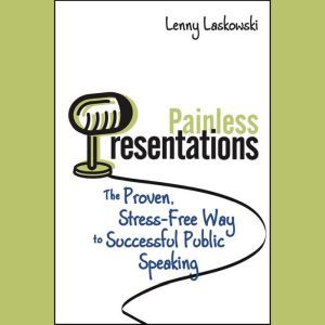 Painless Presentations: The Proven, Stress-Free Way to Successful Public Speaking, Lenny Laskowski