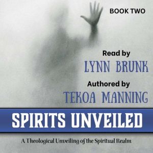 Spirits Unveiled: A Theological Unveiling of the Spiritual Realm, Tekoa Manning