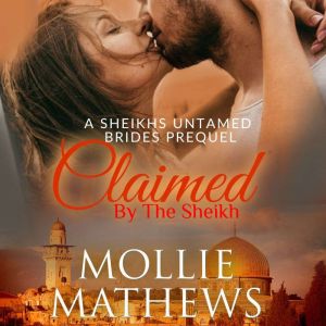 Claimed By The Sheikh (prequel): Passionate Hearts: A Sensual and Compelling Secret Baby Romance Novel of Forbidden Love and Second Chances, Mollie Mathews