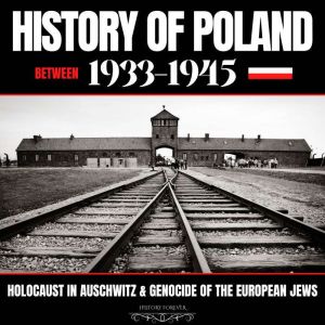 History Of Poland Between 1933-1945: Holocaust In Auschwitz & Genocide Of The European Jews, HISTORY FOREVER