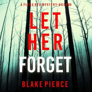 Let Her Forget (A Fiona Red FBI Suspense ThrillerBook 9): Digitally narrated using a synthesized voice, Blake Pierce