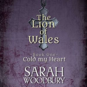 Cold My Heart: The Lion of Wales Series, Sarah Woodbury