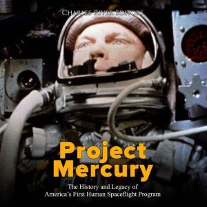 Project Mercury: The History and Legacy of America's First Human Spaceflight Program, Charles River Editors