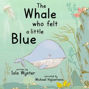 The Whale Who Felt a Little Blue: A Children's Audiobook About Sadness and Depression, Isla Wynter