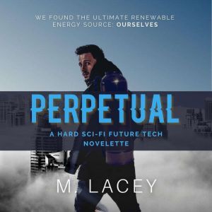 Perpetual: A Hard Sci-Fi Future Tech Novelette, M. Lacey