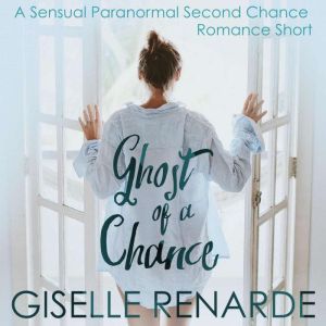 Ghost of a Chance: A Sensual Paranormal Second Chance Romance Short, Giselle Renarde