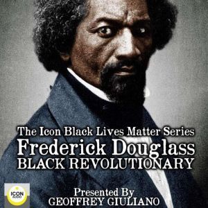 The Icon Black Lives Matter Series; Frederick Douglass, Black Revolutionary, Geoffrey Giuliano