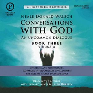 Conversations with God: An Uncommon Dialogue: Mysteries and Mythologies; Advanced Interplanetary Civilizations; The Role of Highly Evolved Beings, Neale Walsch