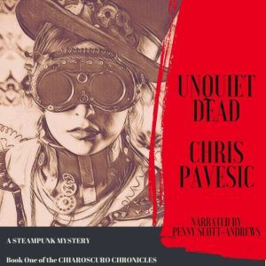 Unquiet Dead: A Steampunk Mystery, Chris Pavesic