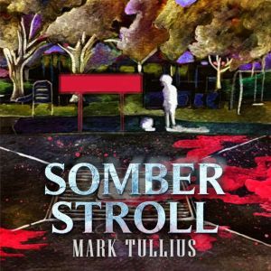 Somber Stroll: Five Horror Stories, Mark Tullius