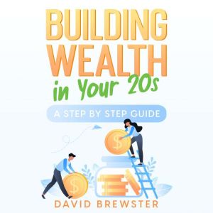 Building Wealth in Your 20s: A Step by Step Guide, David Brewster