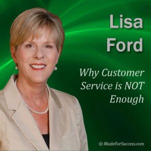 Why Customer Service is NOT Enough: Strategies to Create Customer Loyalty, Lisa Ford