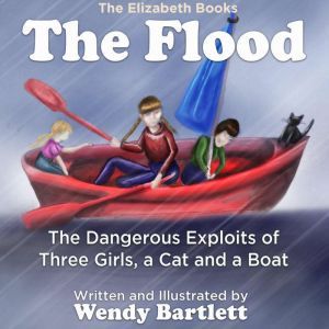 The Flood: The Dangerous Exploits of Three Girls, a Cat and a Boat, Wendy Bartlett