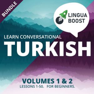 Learn Conversational Turkish Volumes 1 & 2 Bundle: Lessons 1-50. For beginners., LinguaBoost