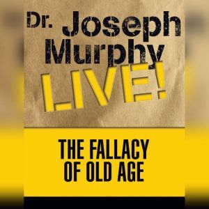 The Fallacy of Old Age: Dr. Joseph Murphy LIVE!, Joseph Murphy