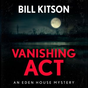 Vanishing Act: The third book in a suspenseful and chilling mystery series (The Eden House Mysteries, Book Three), Bill Kitson