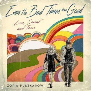 Even the Bad Times Are Good: Love Sweat and Tears, Zofia Puszkarow