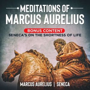 Meditations of Marcus Aurelius- Bonus Content: Seneca's On the Shortness of Life, Marcus Aurelius