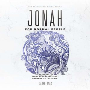 Jonah for Normal People: A Guide to the Most Misunderstood Prophet of the Bible, Jared Byas
