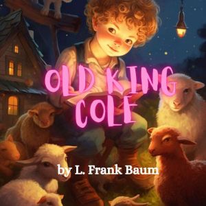 Old King Cole: Old King Cole was a merry old soul, And a merry old soul was he; He called for his pipe and he called for his bowl And he called for his fiddlers three., L. Frank Baum