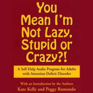 You Mean I'm Not Lazy, Stupid or Crazy?: A Self-help Audio Program for Adults with Attention Deficit Disorder, Kate Kelly