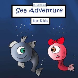 Sea Adventure for Kids: Story About a Grandpa Sea Creature and His Granddaughter, Jeff Child