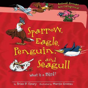 Sparrow, Eagle, Penguin, and Seagull: What Is a Bird?, Brian P. Cleary