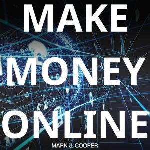 Make Money Online, Mark J. Cooper