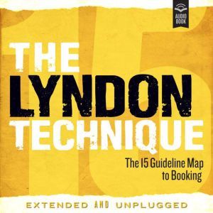 The Lyndon Technique: The 15 Guideline Map To Booking Extended and Unplugged, Amy Lyndon