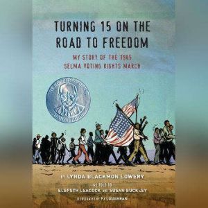 Turning 15 on the Road to Freedom: My Story of the 1965 Selma Voting Rights March, Lynda Blackmon Lowery