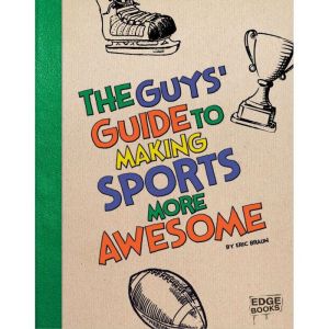 The Guys' Guide to Making Sports More Awesome, Eric Braun