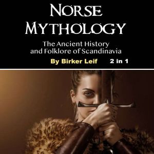 Norse Mythology: The Ancient History and Folklore of Scandinavia, Birker Leif