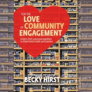 For the Love of Community Engagement: Insights from a personal expedition to inspire better public participation, Becky Hirst