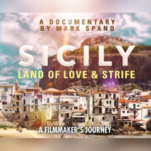 Sicily: Land of Love and Strife: A Filmmaker's Journey, Mark Spano