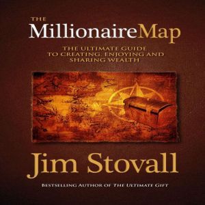 The Millionaire Map: Your Ultimate Guide to Creating, Enjoying, and Sharing Wealth, Jim Stovall