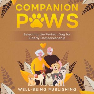 Companion Paws: Selecting the Perfect Dog for Elderly Companionship, Well-Being Publishing