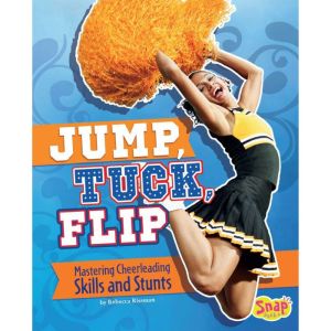 Jump, Tuck, Flip: Mastering Cheerleading Skills and Stunts, Rebecca Rissman