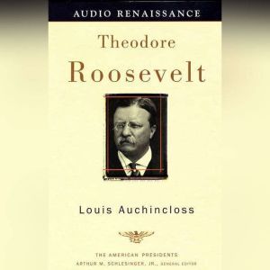 Theodore Roosevelt: The American Presidents Series: The 26th President, 1901-1909, Louis Auchincloss