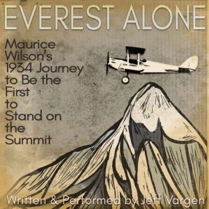Everest Alone: Maurice Wilson's 1934 Journey to Be the First to Stand on the Summit, Jeff Vargen