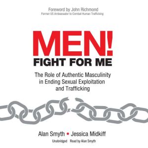 Men! Fight for Me: The Role of Authentic Masculinity in Ending Sexual Exploitation and Trafficking, Alan Smyth