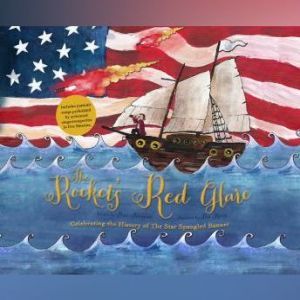 Rocket's Red Glare, The: Celebrating the History of the Star Spangled Banner, Peter Alderman