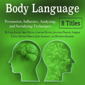 Body Language: Persuasion, Influence, Analyzing, and Socializing Techniques, Hendrick Kramers