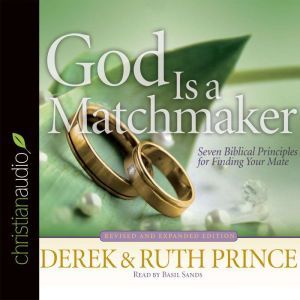 God Is a Matchmaker: Seven Biblical Principles for Finding Your Mate, Derek Prince